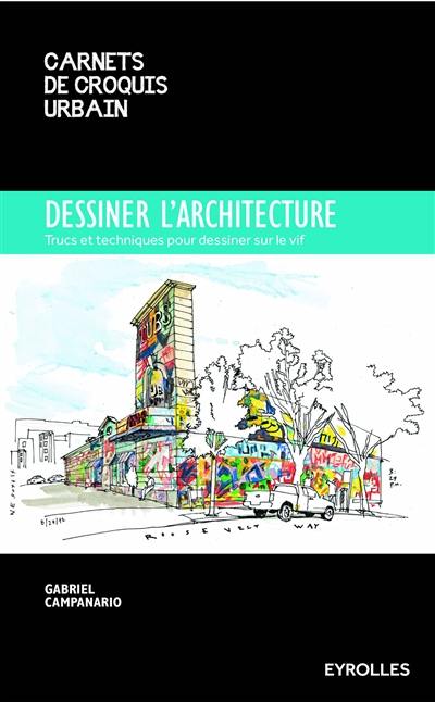 Dessiner l'architecture : trucs et techniques pour dessiner sur le vif