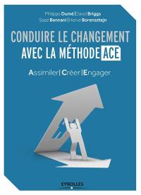 Conduire le changement avec la méthode ACE : assimiler, créer, engager