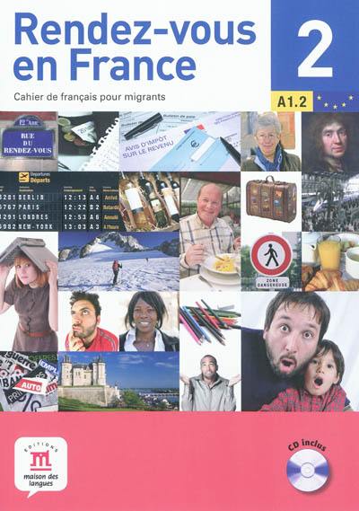 Rendez-vous en France : cahier de français pour migrants. Vol. 2. A1.2