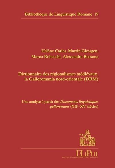 Dictionnaire des régionalismes médiévaux : la Galloromania nord-orientale (DRM) : une analyse à partir des Documents linguistiques galloromans (XIIe-XVe siècles)