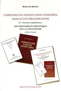 L'héritage du lexique indo-européen dans le vocabulaire russe. Vol. 2. Nouveaux compléments au Dictionnaire étymologique de la langue russe de Max Vasmer