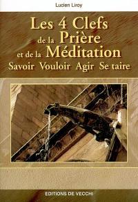 Les 4 clefs de la prière et de la méditation : savoir, vouloir, agir, se taire