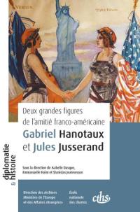 Deux grandes figures de l'amitié franco-américaine : Gabriel Hanotaux et Jules Jusserand