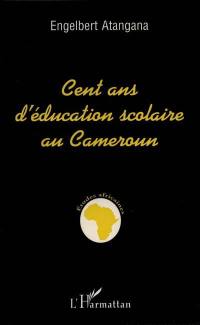 Cent ans d'éducation scolaire au Cameroun : réflexion sur la nature, les moyens et les objectifs de l'entreprise (1885 à nos jours)