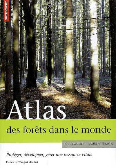 Atlas des forêts dans le monde : protéger, développer, gérer une ressource vitale