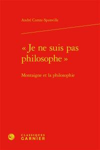 Je ne suis pas philosophe : Montaigne et la philosophie