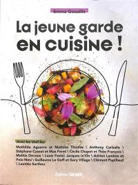 La jeune garde en cuisine ! : avec les chef.fes Mathilde Aguerre et Mathieu Thomas, Anthony Carballo...