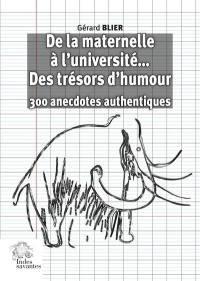 De la maternelle à l'université... des trésors d'humour : 300 anecdotes authentiques