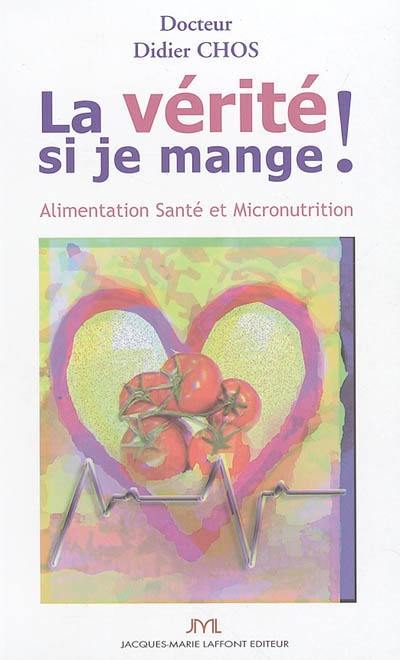 La vérité si je mange ! : alimentation, santé et micronutrition