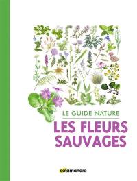 Les fleurs sauvages : le guide nature