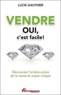 Vendre oui, c'est facile! : découvrez l'arrière-scène de la vente et soyez unique