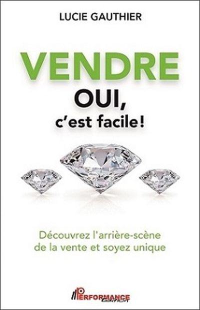 Vendre oui, c'est facile! : découvrez l'arrière-scène de la vente et soyez unique