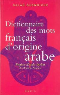 Dictionnaire des mots français d'origine arabe (et turque et persane) : accompagné d'une anthologie littéraire, 400 extraits d'auteurs français, de Rabelais à... Houellebecq