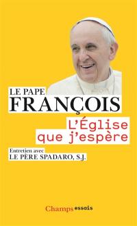 L'Eglise que j'espère : entretien avec le père Spadaro, S. J.