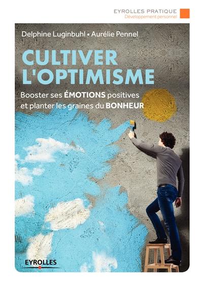 Cultiver l'optimisme : booster ses émotions positives et planter les graines du bonheur