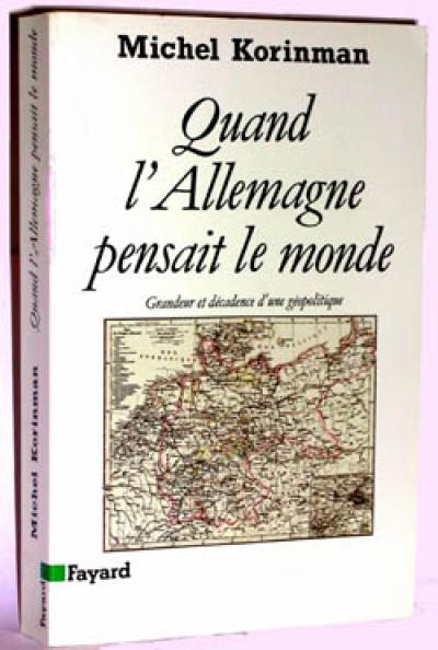 Quand l'Allemagne pensait le monde : grandeur et décadence d'une géopolitique