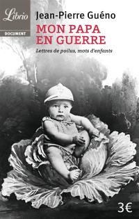 Mon papa en guerre, 1914-1918 : lettres de poilus, mots d'enfants