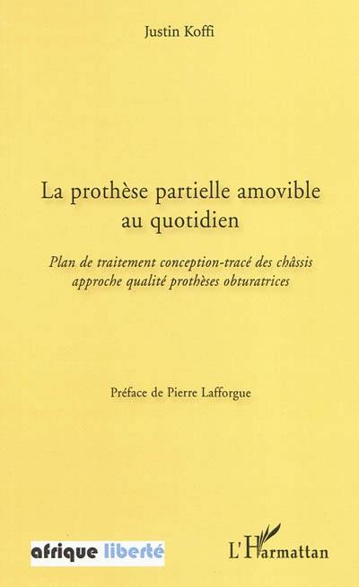 La prothèse partielle amovible au quotidien : plan de traitement conception-tracé des châssis, approche qualité prothèses obturatrices