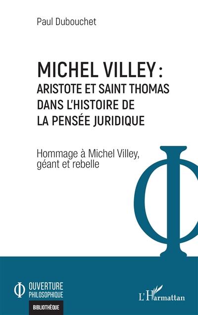 Michel Villey : Aristote et saint Thomas dans l'histoire de la pensée juridique : hommage à Michel Villey, géant et rebelle