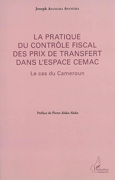 La pratique du contrôle fiscal des prix de transfert dans l'espace CEMAC : le cas du Cameroun