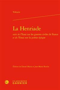 La Henriade. Essai sur les guerres civiles de France. Essai sur la poésie épique