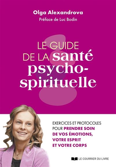 Le guide de la santé psycho-spirituelle : exercices et protocoles pour prendre soin de vos émotions, votre esprit et votre corps