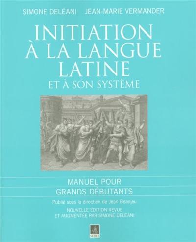 Initiation à la langue latine et à son système : manuel pour grands débutants