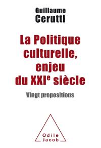 La politique culturelle, enjeu du XXIe siècle : vingt propositions