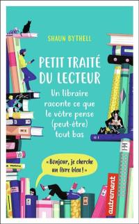 Petit traité du lecteur : un libraire raconte ce que le vôtre pense (peut-être) tout bas