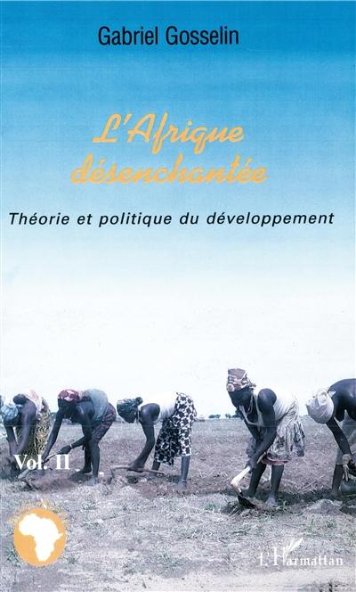 L'Afrique désenchantée. Vol. 2. Théorie et politique du développement