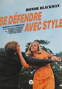 Se défendre avec style : manuel d'autodéfense pour en finir avec les insistants, les relous, les crétins, les madame, t'es bonne, les poètes qui parlent avec leurs mains...