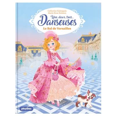 Une, deux, trois... Danseuses. Vol. 13. Le bal de Versailles