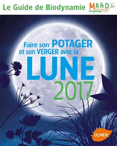 Faire son potager et son verger avec la Lune 2017 : le guide de biodynamie