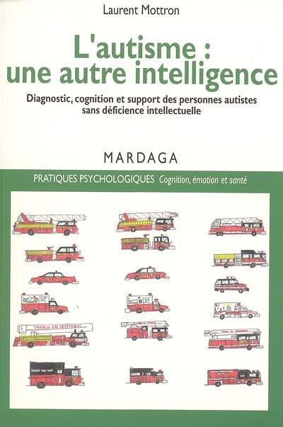 L'autisme, une autre intelligence : diagnostic, cognition et support des personnes autistes sans déficience intellectuelle