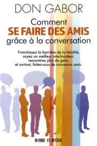 Comment se faire des amis grâce à la conversation : franchissez la barrière de la timidité, soyez un meilleur interlocuteur, rencontrez plus de gens, et surtout, faites-vous de nouveaux amis