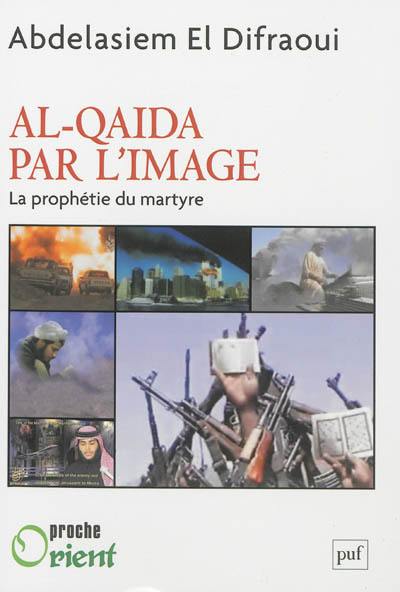 Al- Qaida par l'image : la prophétie du martyre