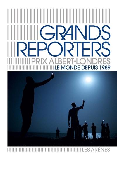 Grands reporters : prix Albert-Londres : le monde depuis 1989