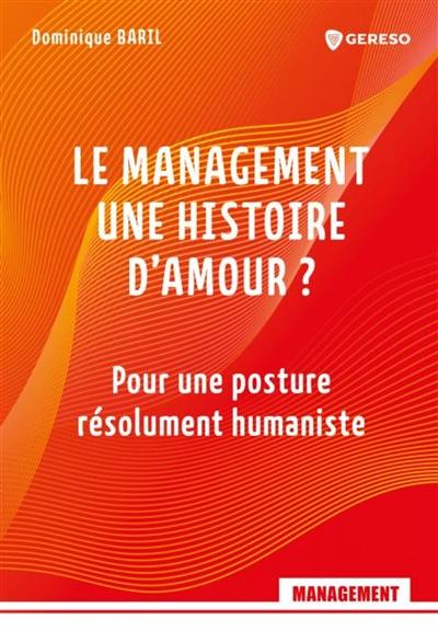 Le management, une histoire d'amour ? : pour une posture résolument humaniste