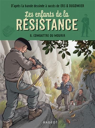 Les enfants de la Résistance. Vol. 8. Combattre ou mourir