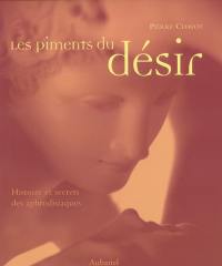 Les piments du désir : histoire et secrets des aphrodisiaques