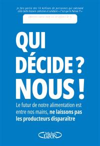 Qui décide ? Nous ! : le futur de notre alimentation est entre nos mains, ne laissons pas les producteurs disparaître