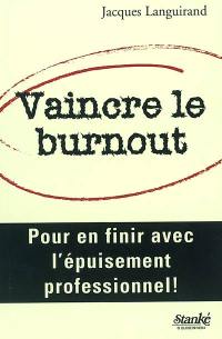 Vaincre le burn-out : pour en finir avec l'épuisement professionnel!