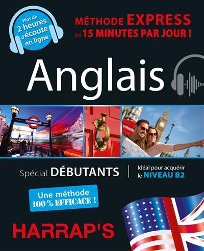 Anglais : méthode express en 15 minutes par jour ! : spécial débutants, idéal pour acquérir le niveau B2