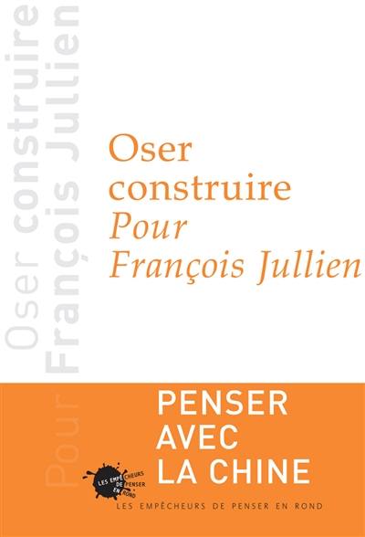 Oser construire, pour François Jullien : penser avec la Chine