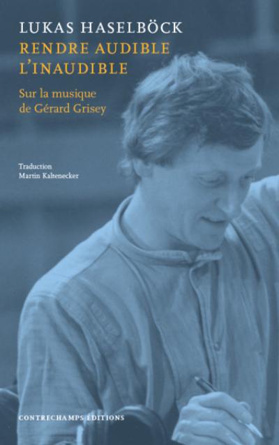 Rendre audible l'inaudible : sur la musique de Gérard Grisey