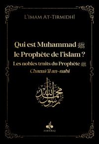 Qui est Muhammad, le prophète de l'islam ? : les nobles traits du prophète : chamâ'il an-nabî, noir