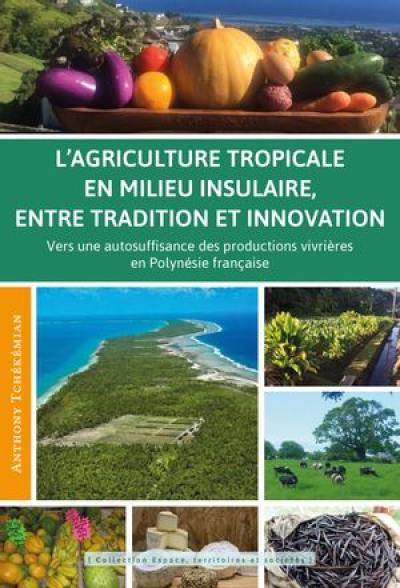 L'agriculture tropicale en milieu insulaire, entre tradition et innovation : vers une autosuffisance des productions vivrières en Polynésie française