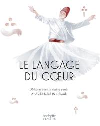 Le langage du coeur : méditer avec le maître soufi Abd el-Hafid Benchouk