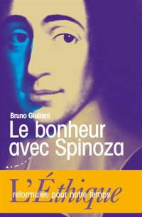 Le bonheur avec Spinoza : l'Ethique reformulée pour notre temps