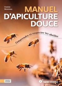 Manuel d'apiculture douce : comprendre et respecter les abeilles